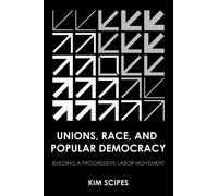 Unions, Race, and Popular Democracy : Building a Progressive Labor Movement