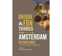 Unique and Fun Things To Do and Not To In Amsterdam, Netherlands: A Travel Guide To Creative Adventures and Delightful Discoveries! (Practical Travel Guides)