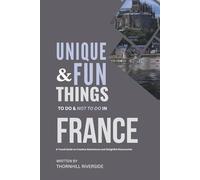 Unique and Fun Things To Do and Not To In France: A Travel Guide To Creative Adventures and Delightful Discoveries! (Unique and Funs Things Travel Guides)