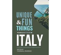 Unique and Fun Things To Do and Not To In Italy: A Travel Guide To Creative Adventures and Delightful Discoveries! (Unique and Funs Things Travel Guides)