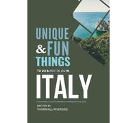 Unique and Fun Things To Do and Not To In Italy: A Travel Guide To Creative Adventures and Delightful Discoveries! (Unique and Funs Things Travel Guides)