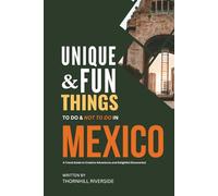 Unique and Fun Things To Do and Not To In Mexico: In Full Colored Images and Maps (Unique and Funs Things Travel Guides)