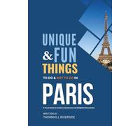 Unique and Fun Things To Do and Not To In Paris: In Full Colored Images and Maps! (Unique and Funs Things Travel Guides)