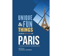 Unique and Fun Things To Do and Not To In Paris: In Full Colored Images and Maps! (Unique and Funs Things Travel Guides)