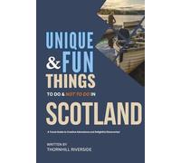 Unique and Fun Things To Do and Not To In Scotland: In Full Colored Images and Maps! (Practical Travel Guides)