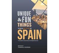 Unique and Fun Things To Do and Not To In Spain: In Full Colored Images and Maps! (Unique and Funs Things Travel Guides)