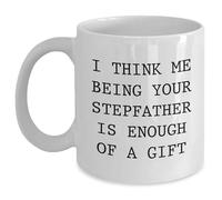 Unique Funny Stepfather Gift I Think Me Being Your Stepfather Is Enough Of A Gift for Him Christmas Memorable Presents for Stepdad from Family