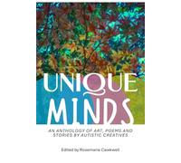 Unique Minds: An Anthology of Art, Poetry, and Short Stories by Autistic People