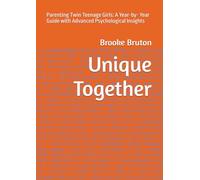 Unique Together: Parenting Twin Teenage Girls: A Year-by- Year Guide with Advanced Psychological Insights