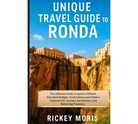 Unique Travel guide to Ronda: The Ultimate Guide to Spain’s Cliffside Gem,Best Bridges, Food,Culture,and Hidden Treasures for Tourists, Vacationers, and Returning Travelers.