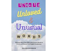 Unique, Unloved, and Unusual Words: Discover More Than 900 Little-Known Words to Enrich and Extend your English Vocabulary