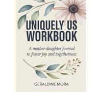 Uniquely Us Workbook: A Mother-Daughter Journal to Foster Joy and Togetherness