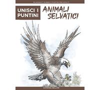 Unisci i Puntini: Animali Selvatici: Rilassanti numeri e puntini per adulti - stimolanti e calmanti per alleviare lo stress (Unisci i Puntini Relax)