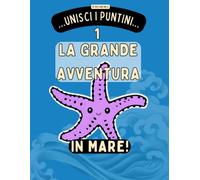Unisci i puntini e colora - La grande avventura in mare! 1: Libro di attività sugli animali del mare per bambini 5-9 anni con giochi educativi - per ... la creatività e imparare divertendosi