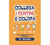 UNISCI I PUNTINI E COLORA. Libro di Attività per Bambini: Unisci i puntini fino a 100. Libro da colorare. Allenamento divertente per sviluppare concentrazione e logica