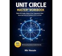 Unit Circle Mastery Workbook Angles, Radians & Exact Trigonometric Values Made Easy: Step-by-Step Practice for Precalculus, SAT, and ACT With Step-by-Step Solutions & Complete Answer Key