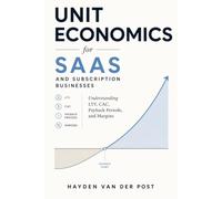 Unit Economics for SaaS and Subscription Businesses: Understanding LTV, CAC, Payback Periods, and Margins (Comprehensive SAAS finance)