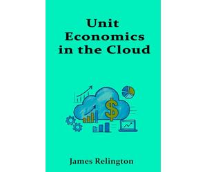 Unit Economics in the Cloud: Cost per Customer, Service, and Transaction