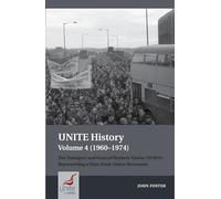 UNITE History Volume 4 (1960-1974): The Transport and General Workers' Union (TGWU): 'The Great Tradition of Independent Working Class Power' (Unite History, 4)