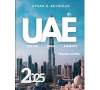 United Arab Emirates Travel Guide 2025: Explore Dubai, Abu Dhabi, and Beyond - Hidden Gems, Luxury Stays, Adventure Hotspots & Cultural Experiences