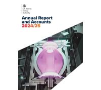 United Kingdom Atomic Energy Authority Annual Report and Accounts 2024/2025 for the period 1 April 2024 to 31 March 2025 (House of Commons Paper) HC 1006