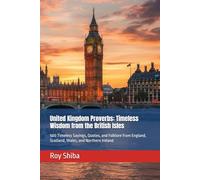 United Kingdom Proverbs: Timeless Wisdom from the British Isles: 500 Timeless Sayings, Quotes, and Folklore from England, Scotland, Wales, and Northern Ireland (The World Wisdom Archive)