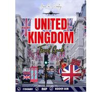 UNITED KINGDOM TRAVEL GUIDE 2025-2026: Explore Castles, Historic Cities, Countryside Adventures, Iconic Landmarks & Hidden Gems for an Unforgettable British Journey