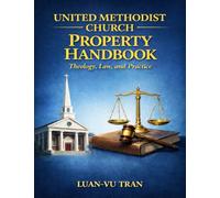 United Methodist Church Property Handbook: Theology, Law, and Practice