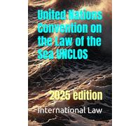 United Nations Convention on the Law of the Sea UNCLOS: 2025 edition
