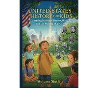United State History For Kids: Amazing Stories of Heroes, Wars, and the Making of a Nation