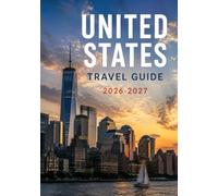 UNITED STATE TRAVEL GUIDE 2026-2027: A Practical Guide to Major Cities, National Parks, Road Trips, Local Culture, Attractions, Transportation, and Trip Planning Across the USA