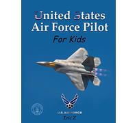 United States Air Force Pilot For Kids: How To Become an Air Force Fighter Pilot: Volume 2 (Leadership for Kids)