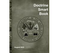 United States Army Doctrine Smart Book: August 2025: A concise reference guide to all current U.S. Army doctrine publications (ADPs, FMs, ATPs)