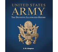 United States Army: The Definitive Illustrated History