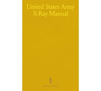 United States Army X-Ray Manual: Authorized by the Surgeon-General of the Army, Prepared Under the Direction of the Division of Roentgenology