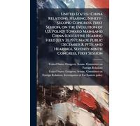United States--China Relations. Hearing, Ninety-second Congress, First Session, on the Evolution of U.S. Policy Toward Mainland China (executive ... Seventy-ninth Congress, First Session