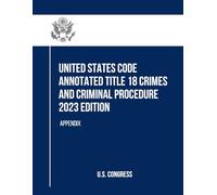 United States Code Annotated Title 18 Crimes and Criminal Procedure 2023 Edition: APPENDIX (Title 18 Crimes and Criminal Procedure, with Appendix)