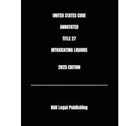 UNITED STATES CODE ANNOTATED TITLE 27 INTOXICATING LIQUORS 2025 EDITION