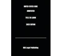 UNITED STATES CODE ANNOTATED TITLE 29 LABOR 2025 EDITION