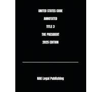 UNITED STATES CODE ANNOTATED TITLE 3 THE PRESIDENT 2025 EDITION