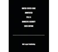 UNITED STATES CODE ANNOTATED TITLE 6 DOMESTIC SECURITY 2025 EDITION