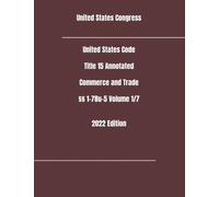 United States Code Title 15 Annotated Commerce and Trade §§ 1-78u-5 Volume 1/7 2022 Edition