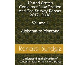 United States Consumer Law Attorney Fee Survey Report 2017-2018 Volume 1: Understanding the Practice of Consumer Law in the United States