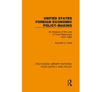 United States Foreign Economic Policy-making: An Analysis of the Use of Food Resources 1972-1980 (Routledge Library Editions: Food Supply and Policy)