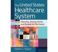 United States Healthcare System: Overview, Driving Forces, and Outlook for the Future
