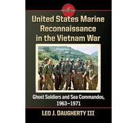 United States Marine Reconnaissance in the Vietnam War: Ghost Soldiers and Sea Commandos, 1963-1971