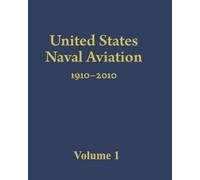 United States Naval Aviation 1910-2010: Volume 1