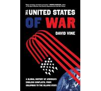 United States of War: A Global History of America's Endless Conflicts, from Columbus to the Islamic State: 48 (California Series in Public Anthropology)