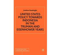 United States Policy Towards Indonesia in the Truman and Eisenhower Years (Cold War History)