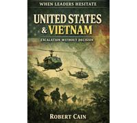 UNITED STATES & VIETNAM - ESCALATION WITHOUT DECISION (WHEN LEADERS HESITATE)